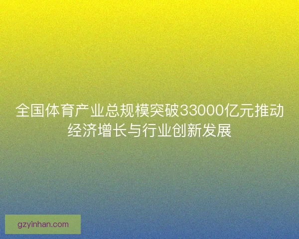全国体育产业总规模突破33000亿元推动经济增长与行业创新发展